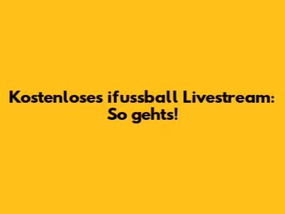 Kostenloses ifussball Livestream: So geht's!
