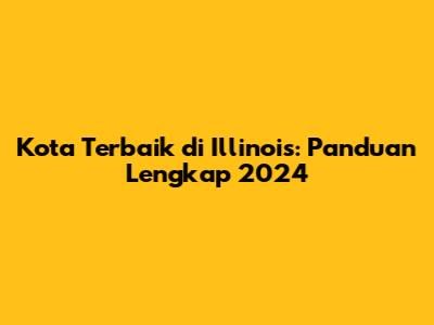 Kota Terbaik di Illinois: Panduan Lengkap 2024