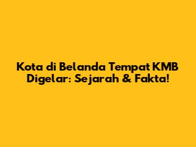 Kota di Belanda Tempat KMB Digelar: Sejarah & Fakta!