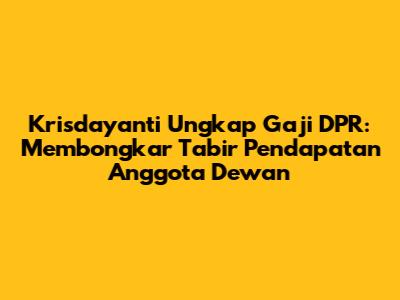 Krisdayanti Ungkap Gaji DPR: Membongkar Tabir Pendapatan Anggota Dewan
