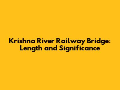 Krishna River Railway Bridge: Length and Significance
