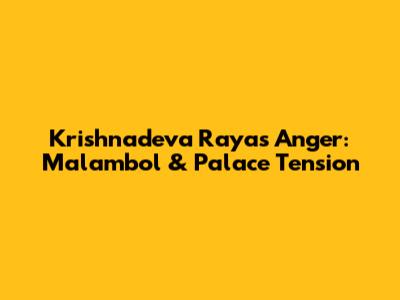 Krishnadeva Raya's Anger: Malambol & Palace Tension