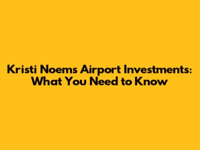 Kristi Noem's Airport Investments: What You Need to Know