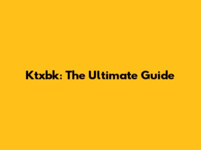 Ktxbk: The Ultimate Guide