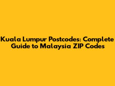Kuala Lumpur Postcodes: Complete Guide to Malaysia ZIP Codes