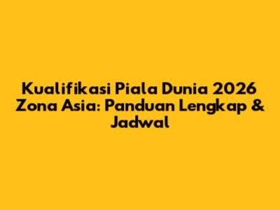 Kualifikasi Piala Dunia 2026 Zona Asia: Panduan Lengkap & Jadwal