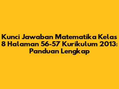 Kunci Jawaban Matematika Kelas 8 Halaman 56-57 Kurikulum 2013: Panduan Lengkap