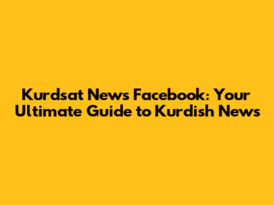 Kurdsat News Facebook: Your Ultimate Guide to Kurdish News