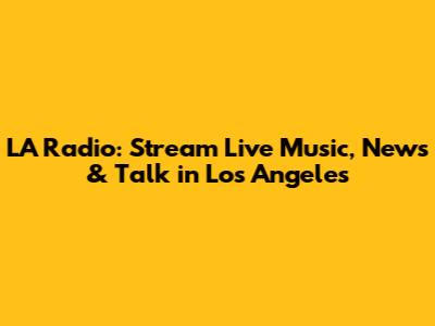 LA Radio: Stream Live Music, News & Talk in Los Angeles