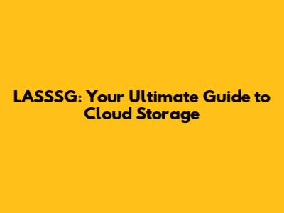 LASSSG: Your Ultimate Guide to Cloud Storage