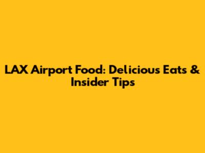 LAX Airport Food: Delicious Eats & Insider Tips