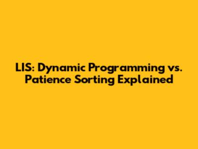 LIS: Dynamic Programming vs. Patience Sorting Explained