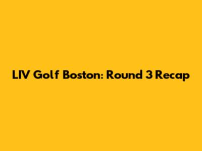 LIV Golf Boston: Round 3 Recap