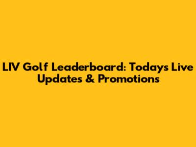 LIV Golf Leaderboard: Today's Live Updates & Promotions