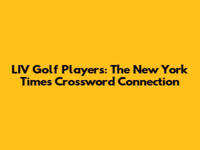 LIV Golf Players: The New York Times Crossword Connection