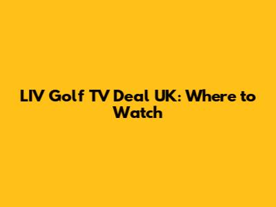 LIV Golf TV Deal UK: Where to Watch