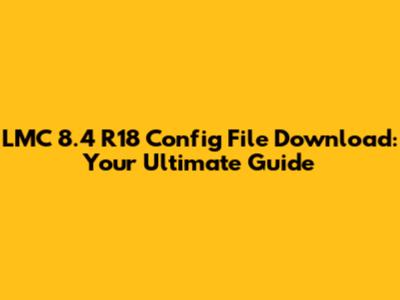 LMC 8.4 R18 Config File Download: Your Ultimate Guide