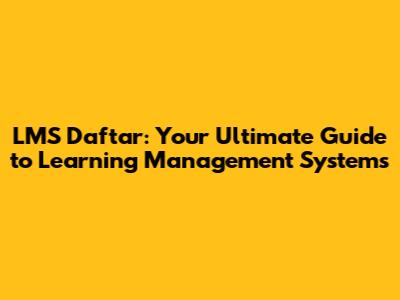LMS Daftar: Your Ultimate Guide to Learning Management Systems