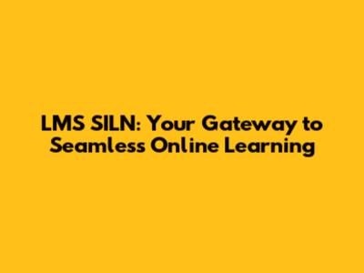 LMS SILN: Your Gateway to Seamless Online Learning