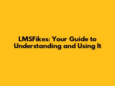 LMSFikes: Your Guide to Understanding and Using It