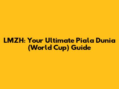 LMZH: Your Ultimate Piala Dunia (World Cup) Guide