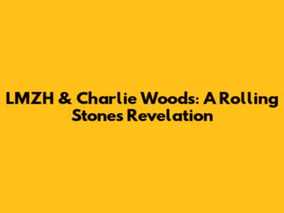 LMZH & Charlie Woods: A Rolling Stones Revelation