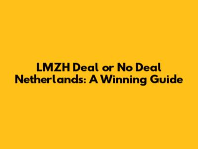 LMZH Deal or No Deal Netherlands: A Winning Guide