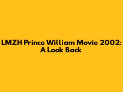 LMZH Prince William Movie 2002: A Look Back