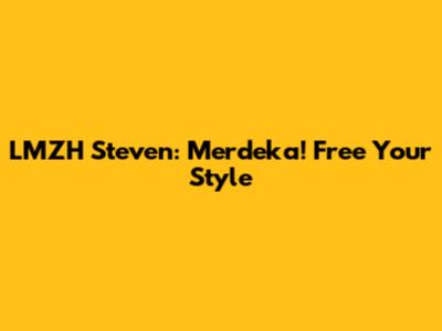 LMZH Steven: Merdeka! Free Your Style