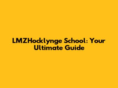 LMZHocklynge School: Your Ultimate Guide