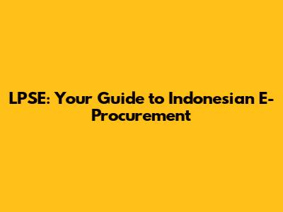 LPSE: Your Guide to Indonesian E-Procurement
