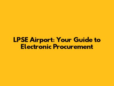 LPSE Airport: Your Guide to Electronic Procurement