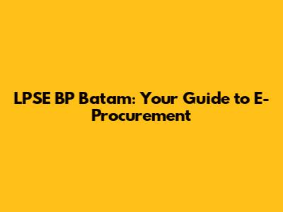 LPSE BP Batam: Your Guide to E-Procurement