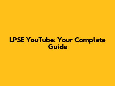 LPSE YouTube: Your Complete Guide