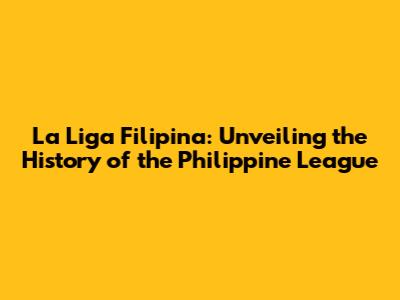 La Liga Filipina: Unveiling the History of the Philippine League