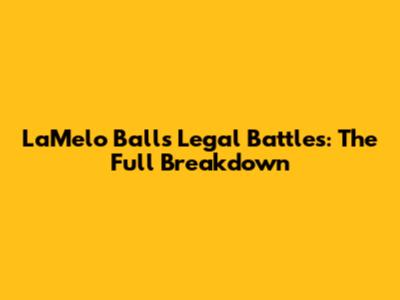 LaMelo Ball's Legal Battles: The Full Breakdown