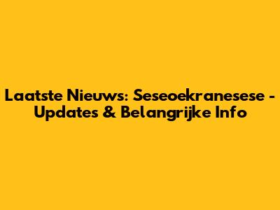 Laatste Nieuws: Seseoekranesese - Updates & Belangrijke Info