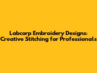 Labcorp Embroidery Designs: Creative Stitching for Professionals