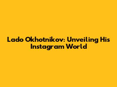 Lado Okhotnikov: Unveiling His Instagram World