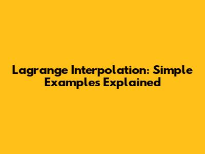 Lagrange Interpolation: Simple Examples Explained