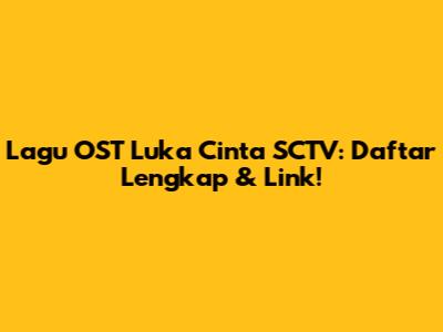 Lagu OST Luka Cinta SCTV: Daftar Lengkap & Link!
