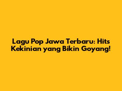 Lagu Pop Jawa Terbaru: Hits Kekinian yang Bikin Goyang!