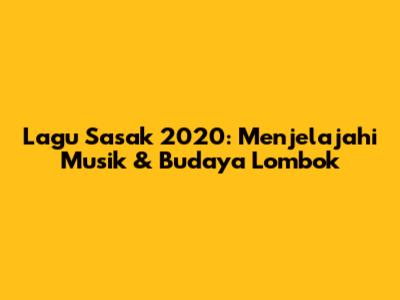 Lagu Sasak 2020: Menjelajahi Musik & Budaya Lombok