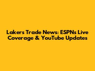 Lakers Trade News: ESPN's Live Coverage & YouTube Updates