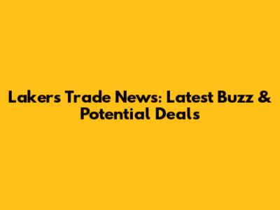 Lakers Trade News: Latest Buzz & Potential Deals