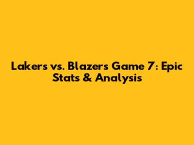 Lakers vs. Blazers Game 7: Epic Stats & Analysis