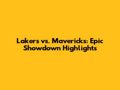Lakers vs. Mavericks: Epic Showdown Highlights