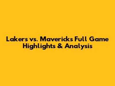 Lakers vs. Mavericks Full Game Highlights & Analysis