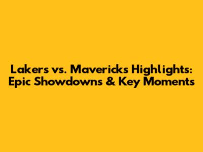 Lakers vs. Mavericks Highlights: Epic Showdowns & Key Moments