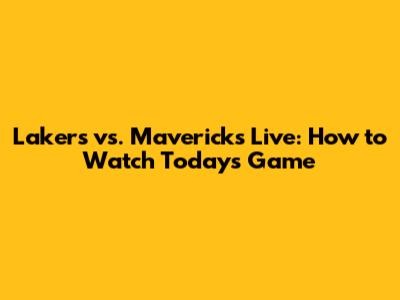 Lakers vs. Mavericks Live: How to Watch Today's Game